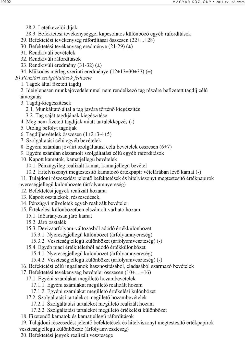 M ködés mérleg szerinti eredménye (12±13±30±33) (±) B) Pénztári szolgáltatások fedezete 1. Tagok által fizetett tagdíj 2.