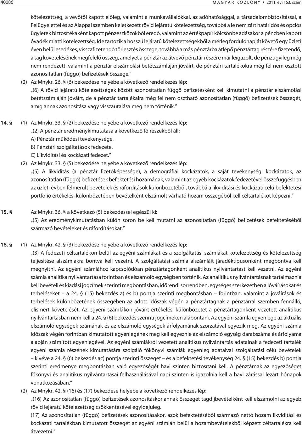 továbbá a le nem zárt határidõs és opciós ügyletek biztosítékaként kapott pénzeszközökbõl eredõ, valamint az értékpapír kölcsönbe adásakor a pénzben kapott óvadék miatti kötelezettség.