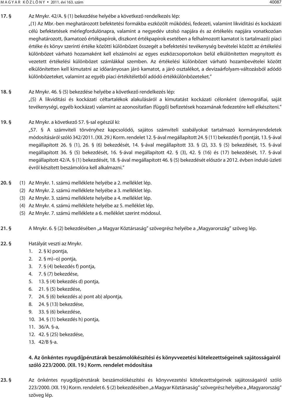 napjára vonatkozóan meghatározott, (kamatozó értékpapírok, diszkont értékpapírok esetében a felhalmozott kamatot is tartalmazó) piaci értéke és könyv szerinti értéke közötti különbözet összegét a