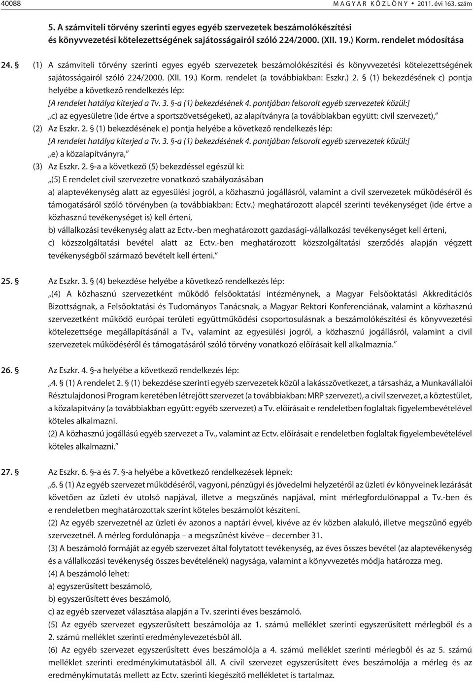 rendelet (a továbbiakban: Eszkr.) 2. (1) bekezdésének c) pontja helyébe a következõ rendelkezés lép: [A rendelet hatálya kiterjed a Tv. 3. -a (1) bekezdésének 4.