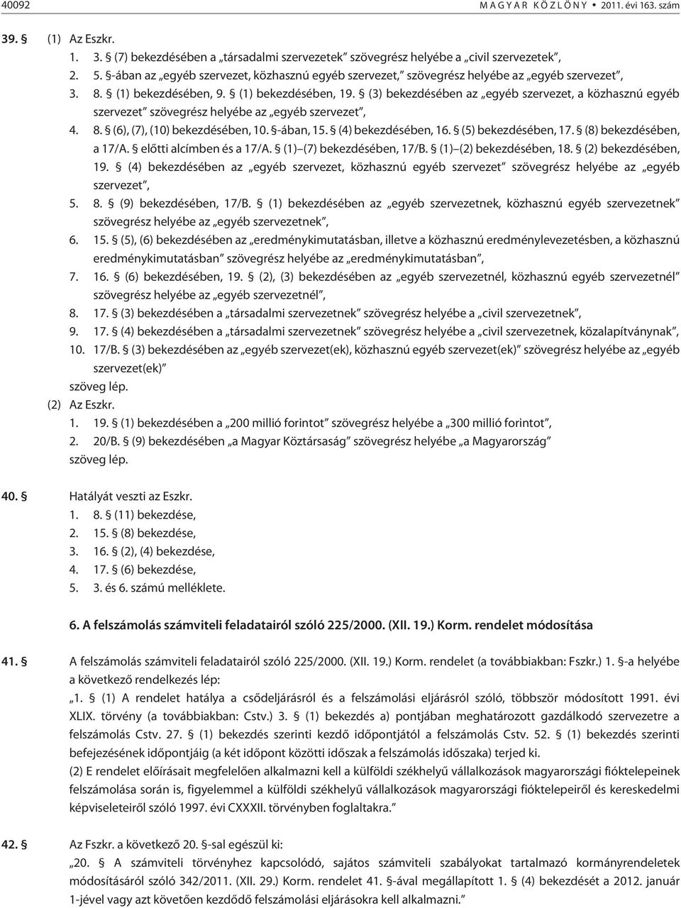 (3) bekezdésében az egyéb szervezet, a közhasznú egyéb szervezet szövegrész helyébe az egyéb szervezet, 4. 8. (6), (7), (10) bekezdésében, 10. -ában, 15. (4) bekezdésében, 16. (5) bekezdésében, 17.