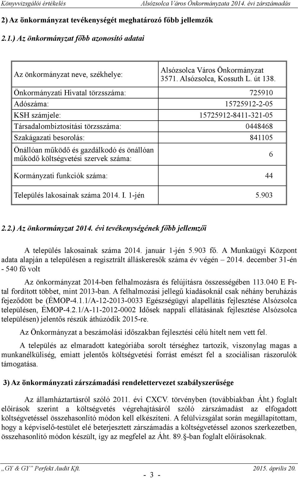 és önállóan mköd költségvetési szervek száma: Kormányzati funkciók száma: 44 Település lakosainak száma 2014. I. 1-jén 5.903 6 2.2.) Az önkormányzat 2014.