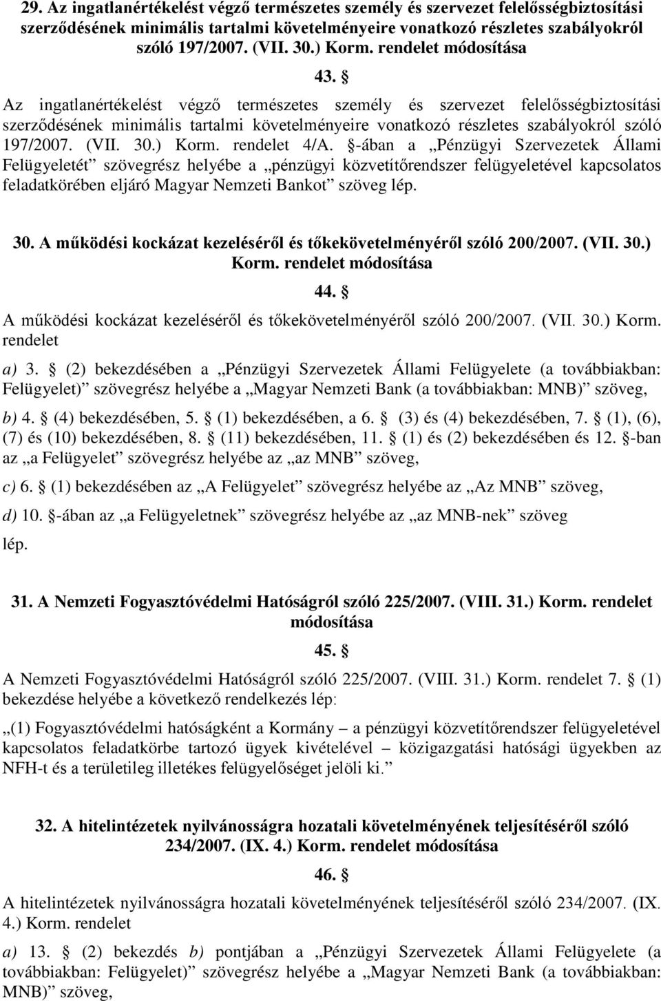 Az ingatlanértékelést végző természetes személy és szervezet felelősségbiztosítási szerződésének minimális tartalmi követelményeire vonatkozó részletes szabályokról szóló 197/2007. (VII. 30.) Korm.