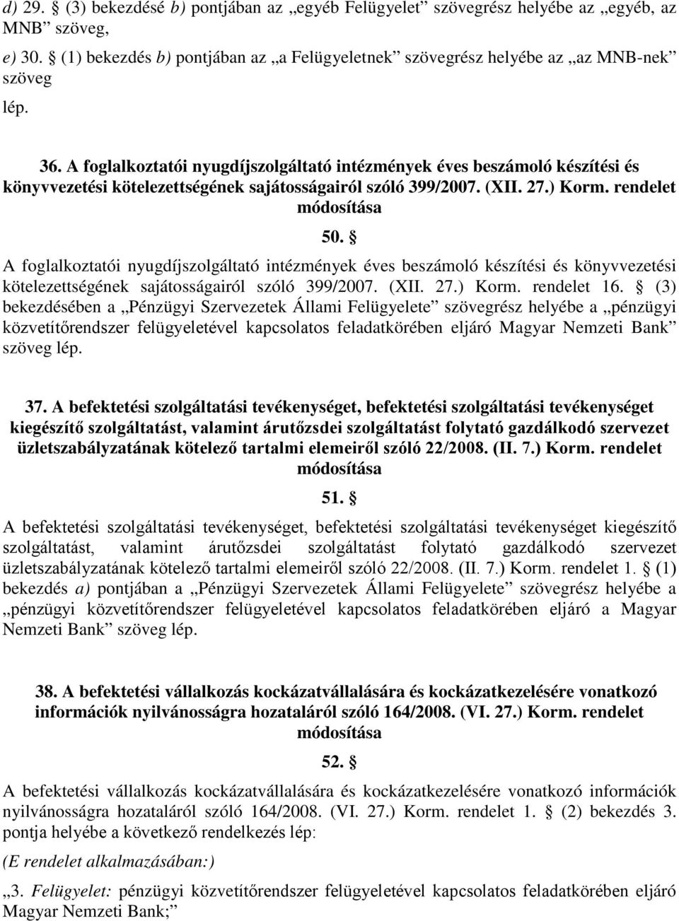 A foglalkoztatói nyugdíjszolgáltató intézmények éves beszámoló készítési és könyvvezetési kötelezettségének sajátosságairól szóló 399/2007. (XII. 27.) Korm. rendelet 16.