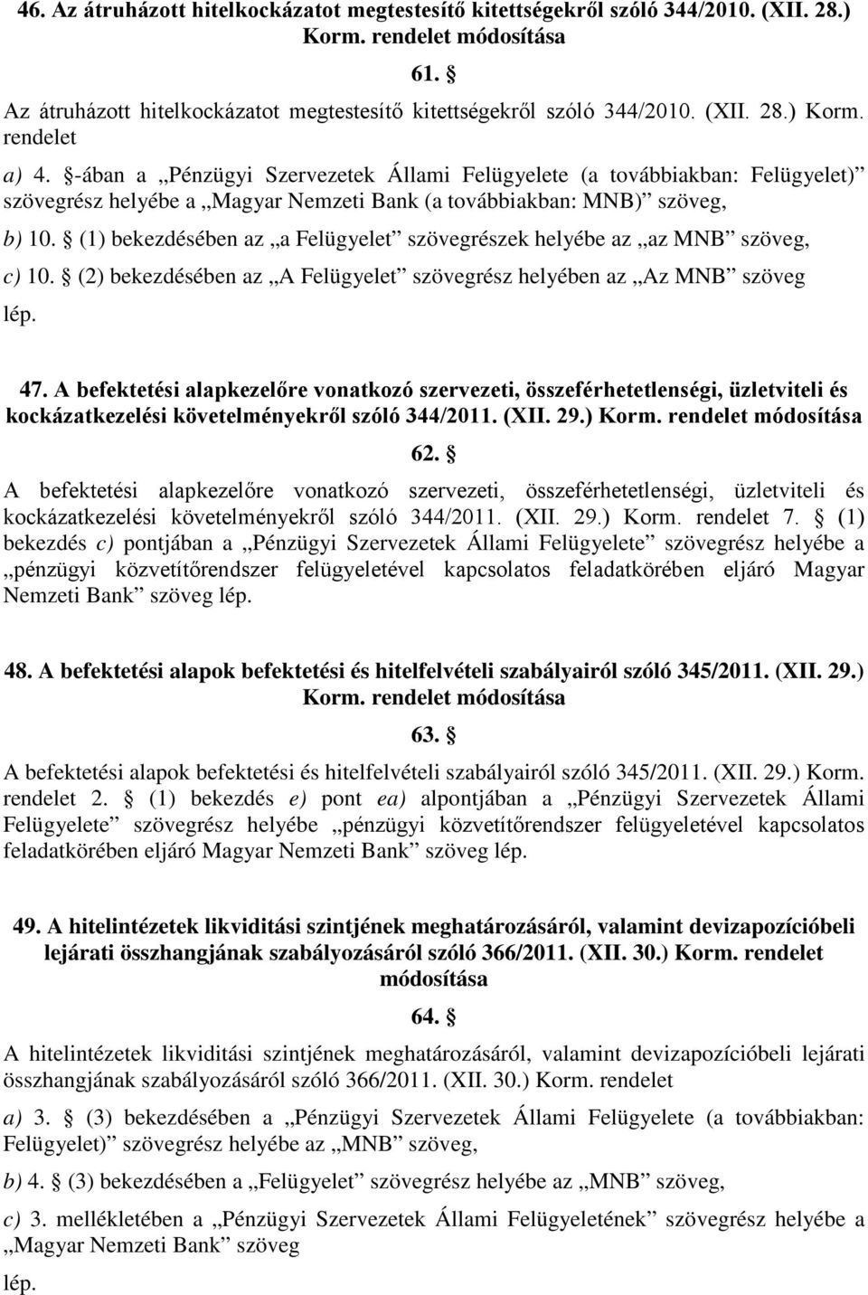 (1) bekezdésében az a Felügyelet szövegrészek helyébe az az MNB szöveg, c) 10. (2) bekezdésében az A Felügyelet szövegrész helyében az Az MNB szöveg 47.