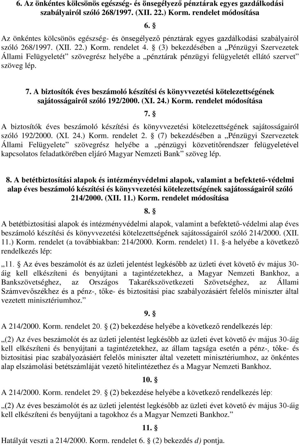 (3) bekezdésében a Pénzügyi Szervezetek Állami Felügyeletét szövegrész helyébe a pénztárak pénzügyi felügyeletét ellátó szervet szöveg 7.