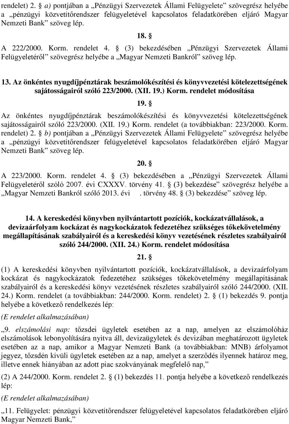 Az önkéntes nyugdíjpénztárak beszámolókészítési és könyvvezetési kötelezettségének sajátosságairól szóló 223/2000. (XII. 19.) Korm. rendelet módosítása 19.