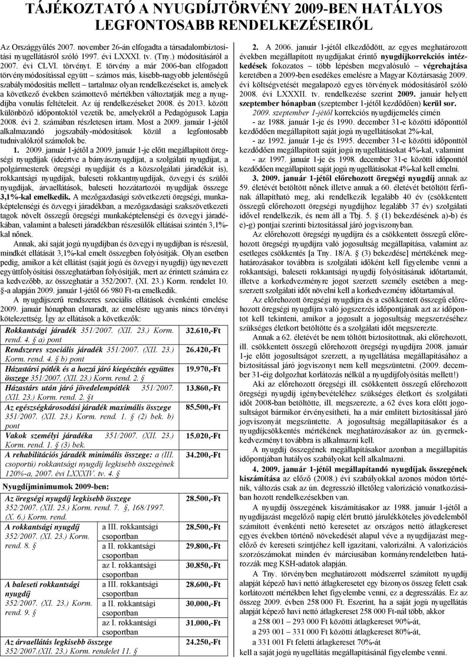 E törvény a már 2006-ban elfogadott törvénymódosítással együtt számos más, kisebb-nagyobb jelentőségű szabálymódosítás mellett tartalmaz olyan rendelkezéseket is, amelyek a következő években