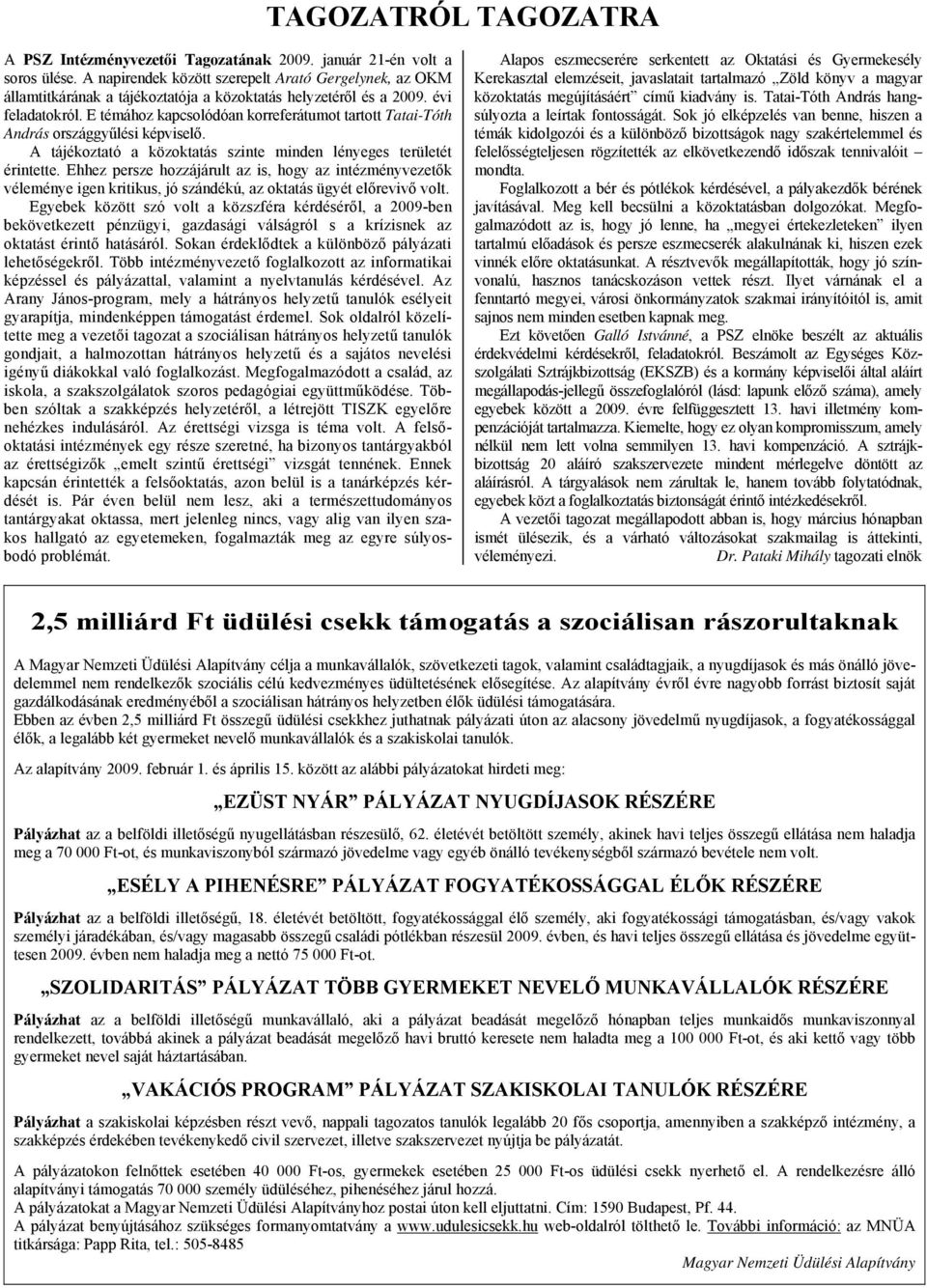 E témához kapcsolódóan korreferátumot tartott Tatai-Tóth András országgyűlési képviselő. A tájékoztató a közoktatás szinte minden lényeges területét érintette.