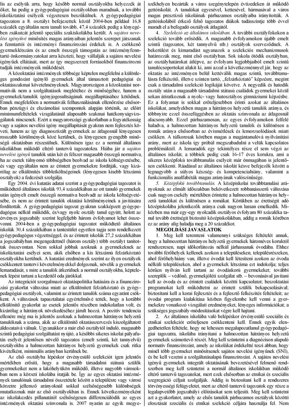 osztályt befejezettek közül 2004-ben például 16,8 százalék egyáltalán nem tanult tovább, 47,4 százalék pedig a lényegében zsákutcát jelentő speciális szakiskolákba került.