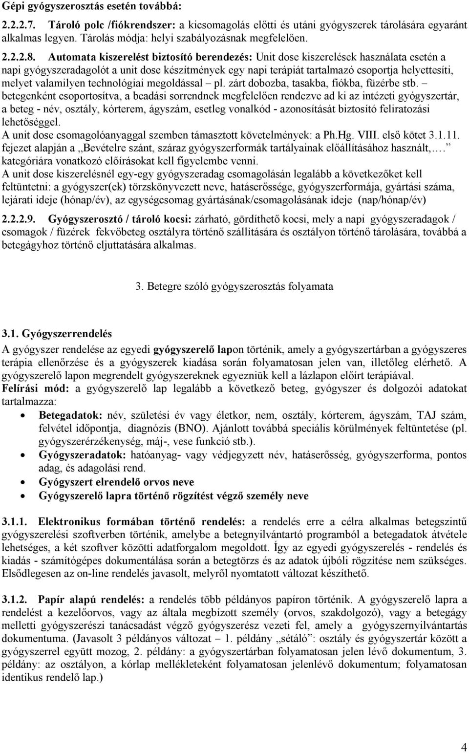 Automata kiszerelést biztosító berendezés: Unit dose kiszerelések használata esetén a napi gyógyszeradagolót a unit dose készítmények egy napi terápiát tartalmazó csoportja helyettesíti, melyet