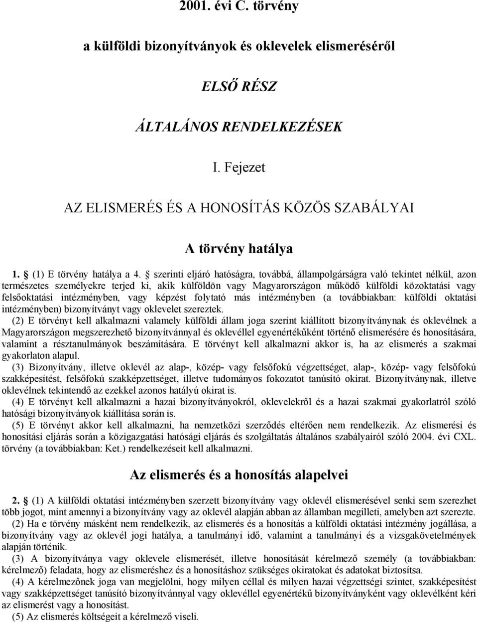 szerinti eljáró hatóságra, továbbá, állampolgárságra való tekintet nélkül, azon természetes személyekre terjed ki, akik külföldön vagy Magyarországon működő külföldi közoktatási vagy felsőoktatási