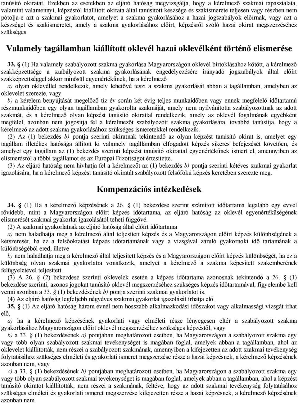 részben nem pótolja-e azt a szakmai gyakorlatot, amelyet a szakma gyakorlásához a hazai jogszabályok előírnak, vagy azt a készséget és szakismeretet, amely a szakma gyakorlásához előírt, képzésről