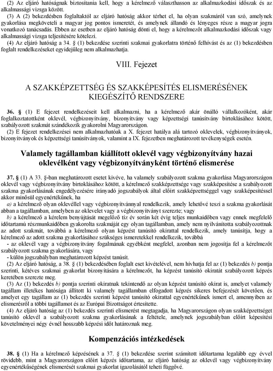 a magyar jogra vonatkozó tanácsadás. Ebben az esetben az eljáró hatóság dönti el, hogy a kérelmezőt alkalmazkodási időszak vagy alkalmassági vizsga teljesítésére kötelezi. (4) Az eljáró hatóság a 34.