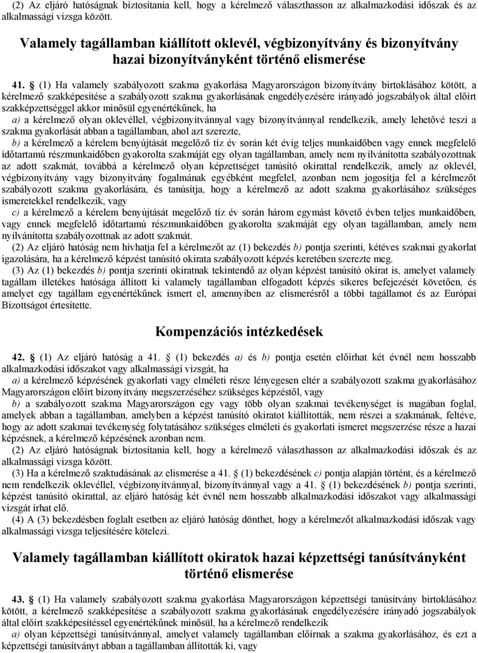 (1) Ha valamely szabályozott szakma gyakorlása Magyarországon bizonyítvány birtoklásához kötött, a kérelmező szakképesítése a szabályozott szakma gyakorlásának engedélyezésére irányadó jogszabályok