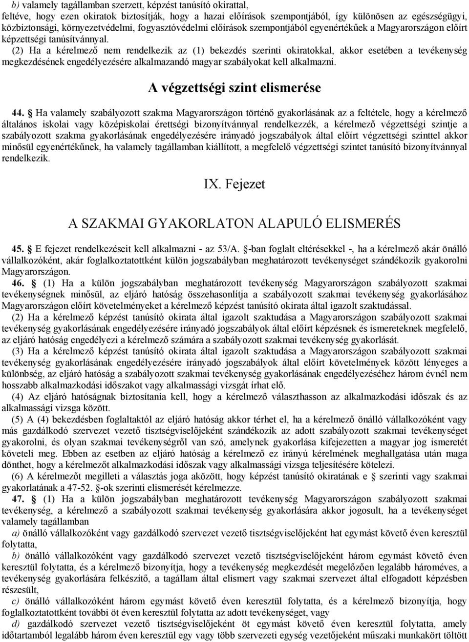 (2) Ha a kérelmező nem rendelkezik az (1) bekezdés szerinti okiratokkal, akkor esetében a tevékenység megkezdésének engedélyezésére alkalmazandó magyar szabályokat kell alkalmazni.