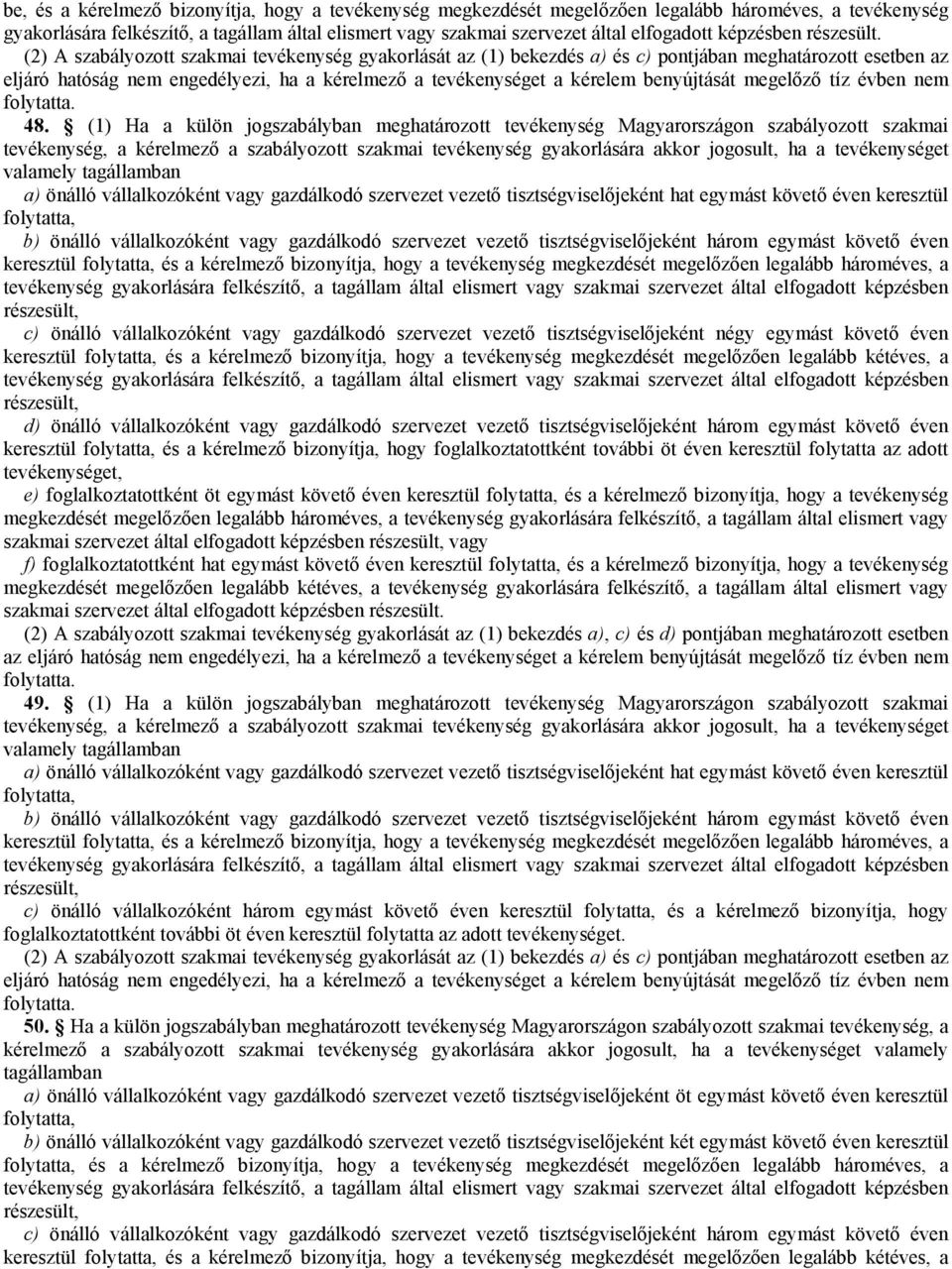 (2) A szabályozott szakmai tevékenység gyakorlását az (1) bekezdés a) és c) pontjában meghatározott esetben az eljáró hatóság nem engedélyezi, ha a kérelmező a tevékenységet a kérelem benyújtását