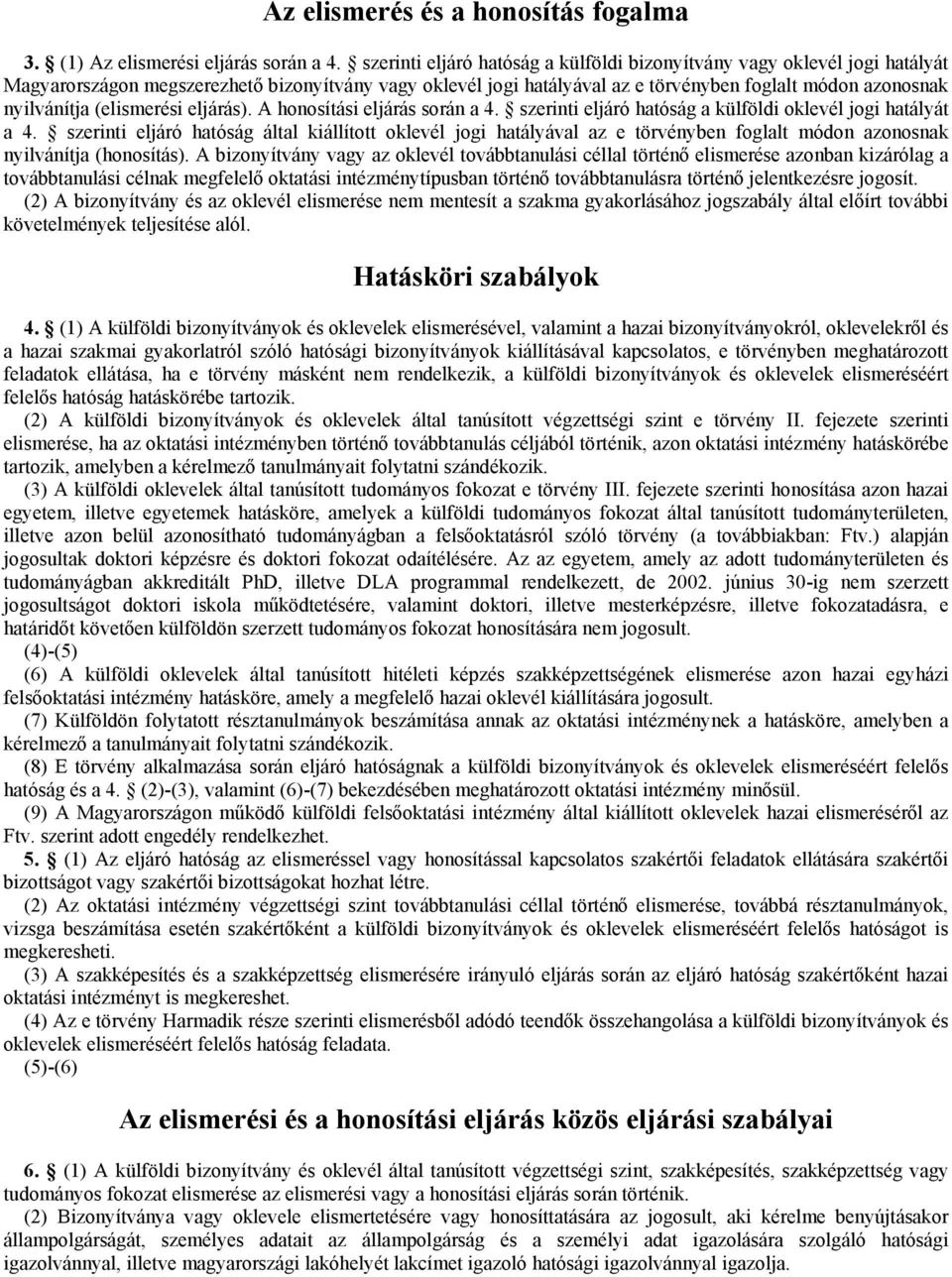 (elismerési eljárás). A honosítási eljárás során a 4. szerinti eljáró hatóság a külföldi oklevél jogi hatályát a 4.