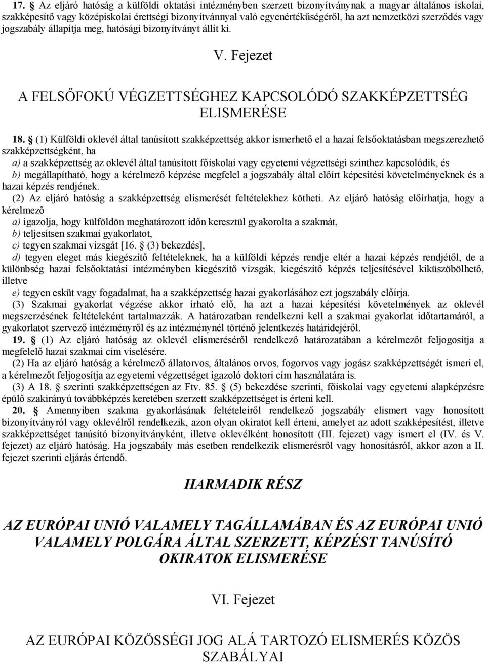 (1) Külföldi oklevél által tanúsított szakképzettség akkor ismerhető el a hazai felsőoktatásban megszerezhető szakképzettségként, ha a) a szakképzettség az oklevél által tanúsított főiskolai vagy