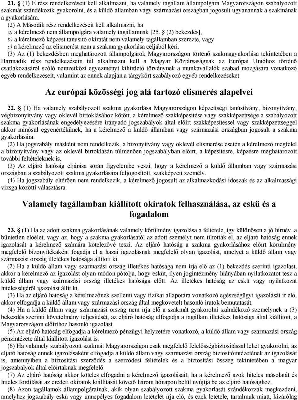 (2) bekezdés], b) a kérelmező képzést tanúsító okiratát nem valamely tagállamban szerezte, vagy c) a kérelmező az elismerést nem a szakma gyakorlása céljából kéri.