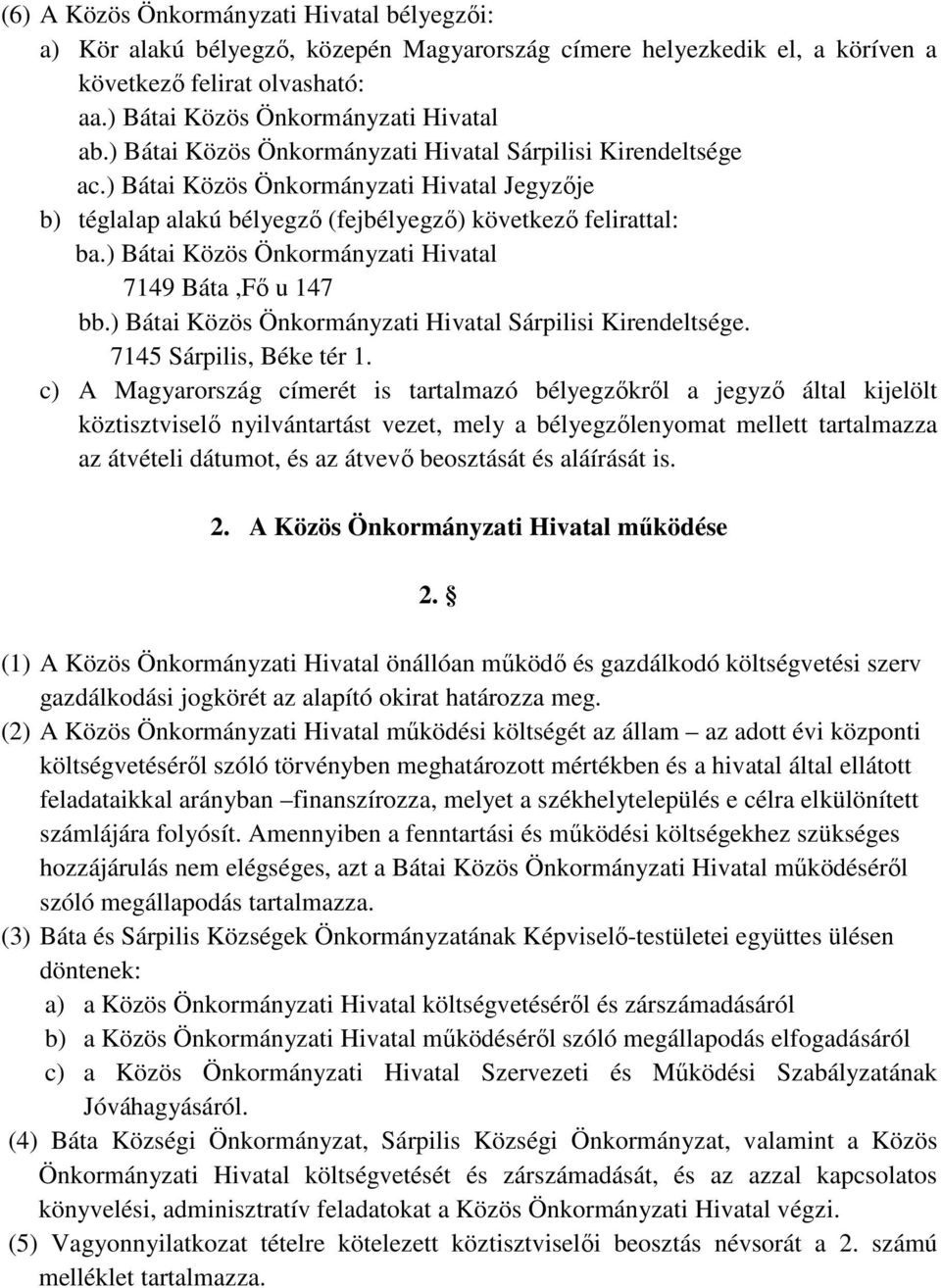 ) Bátai Közös Önkormányzati Hivatal 7149 Báta,Fő u 147 bb.) Bátai Közös Önkormányzati Hivatal Sárpilisi Kirendeltsége. 7145 Sárpilis, Béke tér 1.