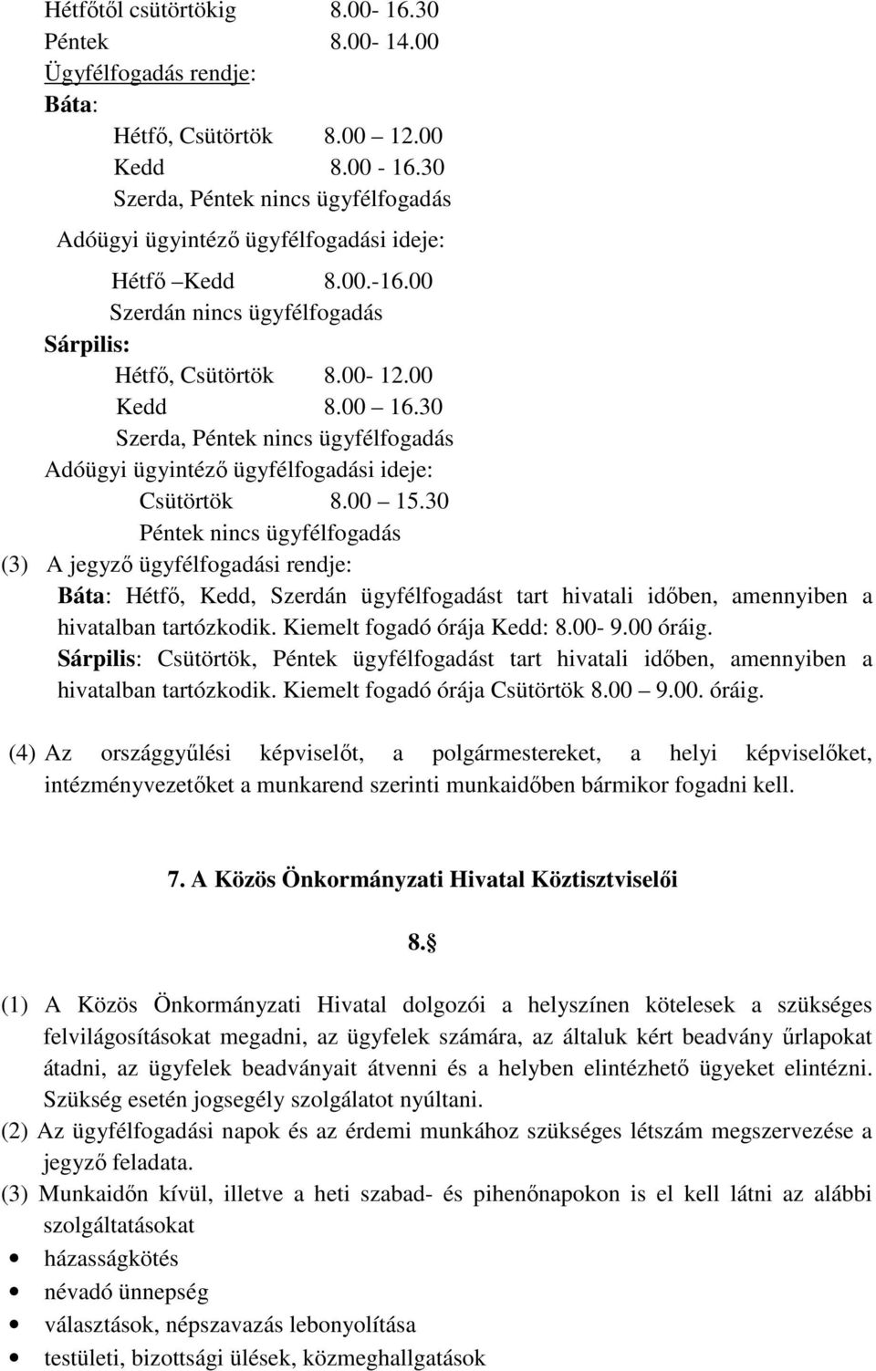 30 Péntek nincs ügyfélfogadás (3) A jegyző ügyfélfogadási rendje: Báta: Hét, Kedd, Szerdán ügyfélfogadást tart hivatali időben, amennyiben a hivatalban tartózkodik. Kiemelt fogadó órája Kedd: 8.00-9.