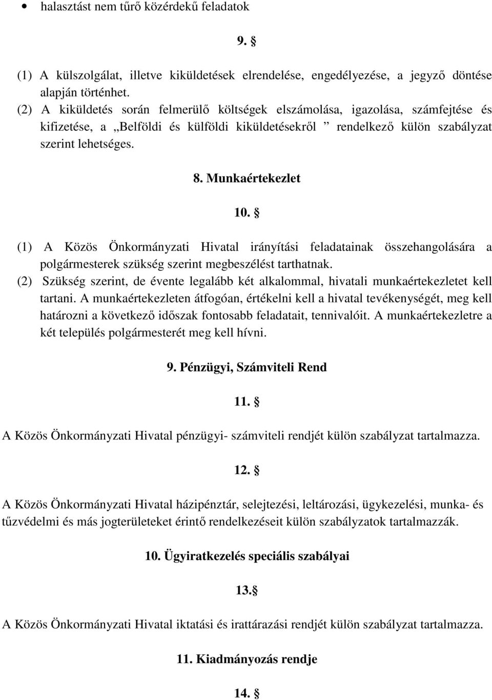 Munkaértekezlet 10. (1) A Közös Önkormányzati Hivatal irányítási feladatainak összehangolására a polgármesterek szükség szerint megbeszélést tarthatnak.