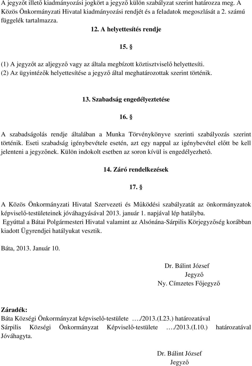 Szabadság engedélyeztetése 16. A szabadságolás rendje általában a Munka Törvénykönyve szerinti szabályozás szerint történik.