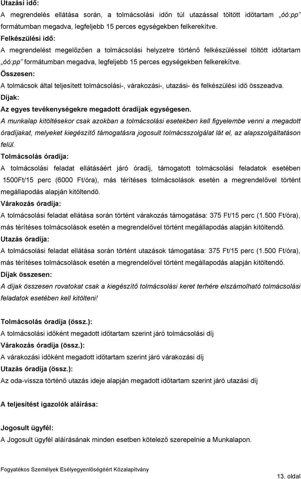 Összesen: A tolmácsok által teljesített tolmácsolási-, várakozási-, utazási- és felkészülési idő összeadva. Díjak: Az egyes tevékenységekre megadott óradíjak egységesen.