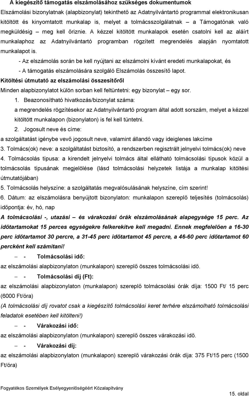 A kézzel kitöltött munkalapok esetén csatolni kell az aláírt munkalaphoz az Adatnyilvántartó programban rögzített megrendelés alapján nyomtatott munkalapot is.