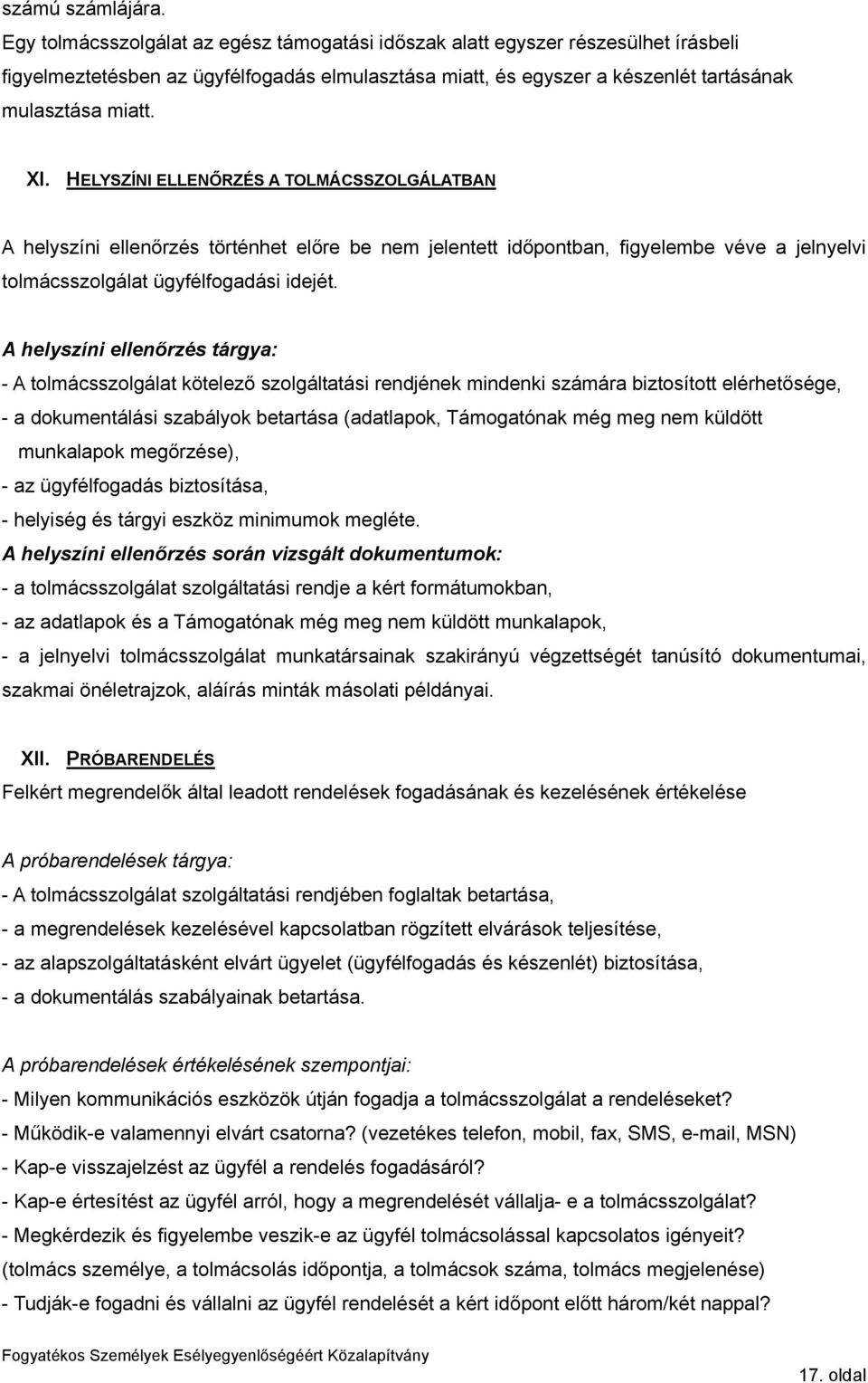 HELYSZÍNI ELLENŐRZÉS A TOLMÁCSSZOLGÁLATBAN A helyszíni ellenőrzés történhet előre be nem jelentett időpontban, figyelembe véve a jelnyelvi tolmácsszolgálat ügyfélfogadási idejét.