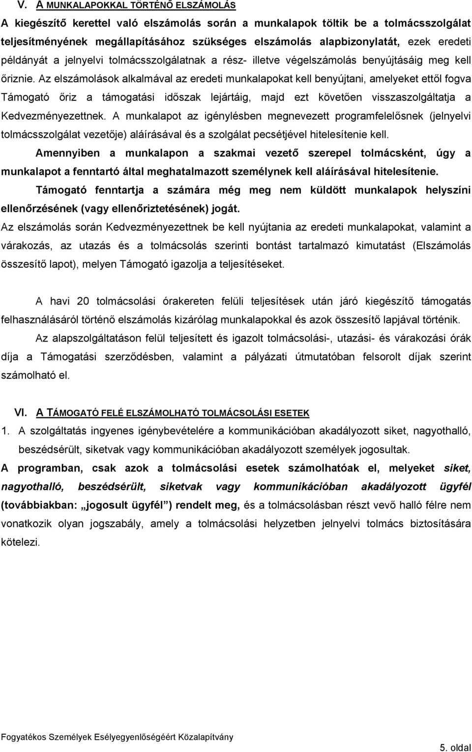 Az elszámolások alkalmával az eredeti munkalapokat kell benyújtani, amelyeket ettől fogva Támogató őriz a támogatási időszak lejártáig, majd ezt követően visszaszolgáltatja a Kedvezményezettnek.