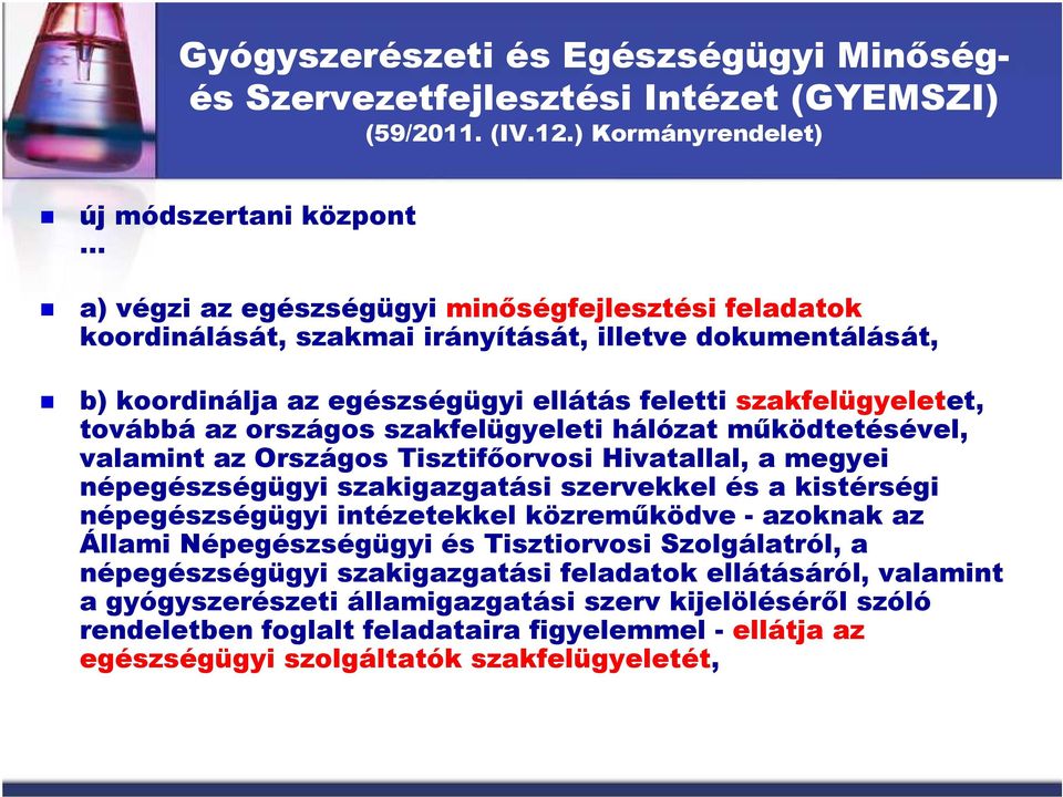 feletti szakfelügyeletet, továbbá az országos szakfelügyeleti hálózat mőködtetésével, valamint az Országos Tisztifıorvosi Hivatallal, a megyei népegészségügyi szakigazgatási szervekkel és a