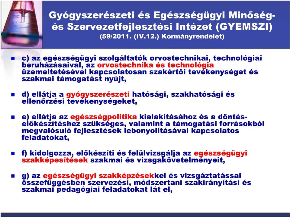 támogatást nyújt, d) ellátja a gyógyszerészeti hatósági, szakhatósági és ellenırzési tevékenységeket, e) ellátja az egészségpolitika kialakításához és a döntéselıkészítéshez szükséges, valamint a