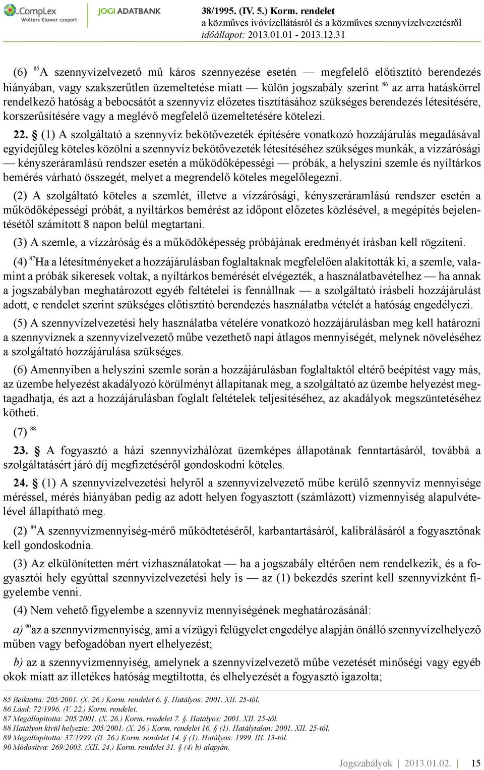 (1) A szolgáltató a szennyvíz bekötővezeték építésére vonatkozó hozzájárulás megadásával egyidejűleg köteles közölni a szennyvíz bekötővezeték létesítéséhez szükséges munkák, a vízzárósági