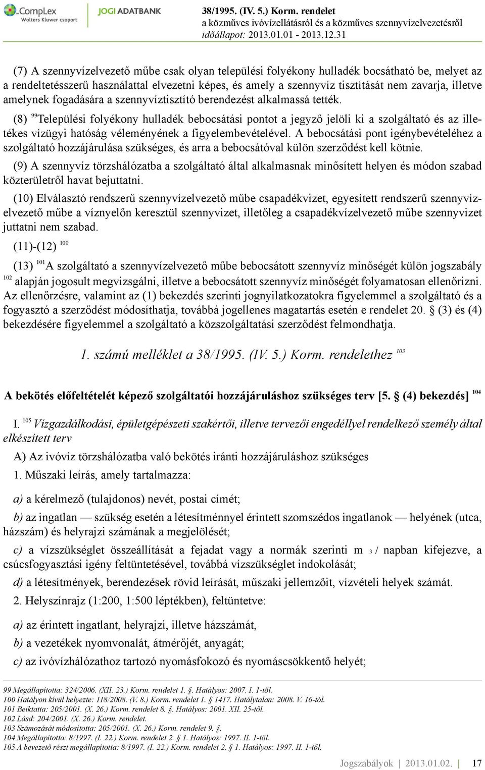 (8) 99 Települési folyékony hulladék bebocsátási pontot a jegyző jelöli ki a szolgáltató és az illetékes vízügyi hatóság véleményének a figyelembevételével.