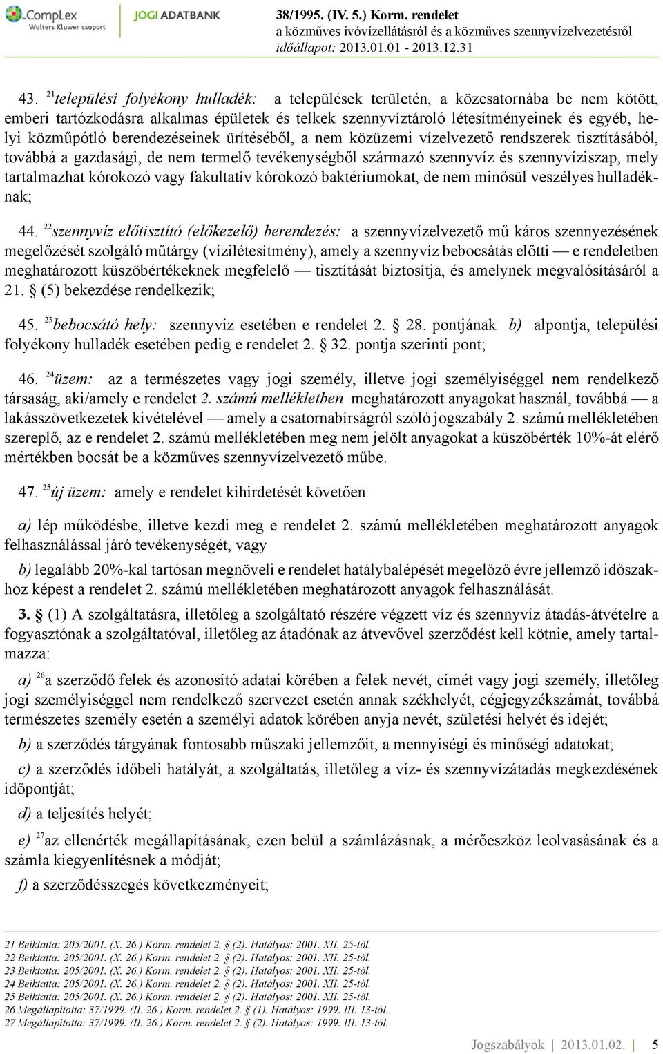 kórokozó vagy fakultatív kórokozó baktériumokat, de nem minősül veszélyes hulladéknak; 44.