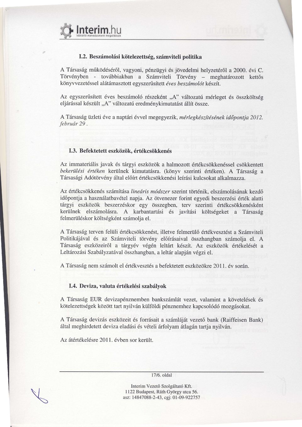 Az egyszenísíe vesbeszmol rszekn,,a'' v oza mrleges osszkolsg eljrssal kszil,,a''vl ozaű,eredmnykimuas llí ossze. A Trsasg iz ei vea napri vveimegegyezik,mrlegkszísnek idöponja 2012, 29. februr I.3.