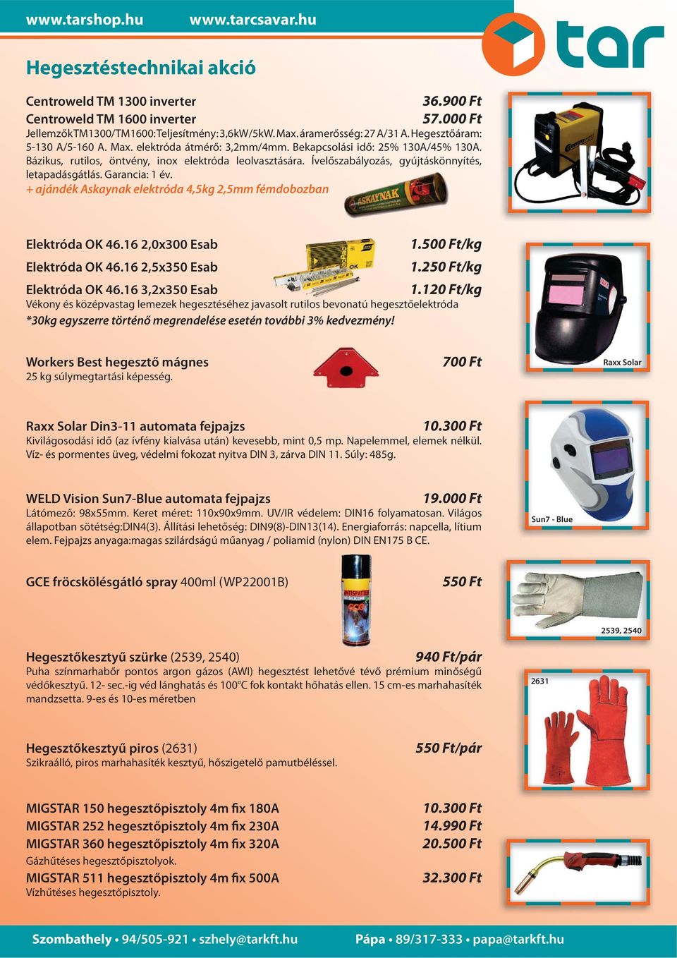 + ajándék Askaynak elektróda 4,5kg 2,5mm fémdobozban 1.500 Ft/kg 1.250 Ft/kg 1.