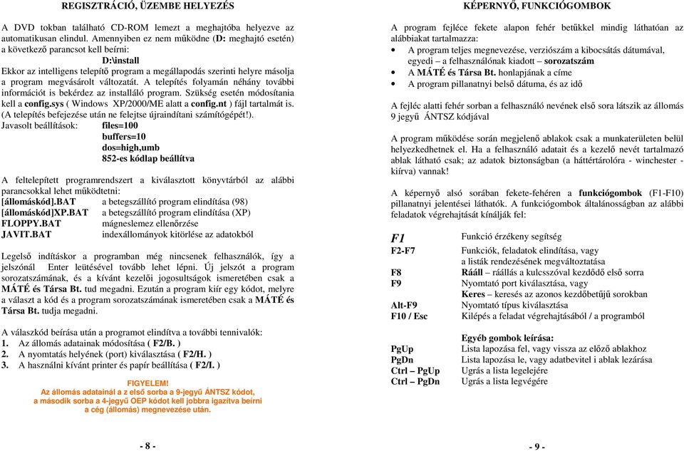 változatát. A telepítés folyamán néhány további információt is bekérdez az installáló program. Szükség esetén módosítania kell a config.sys ( Windows XP/2000/ME alatt a config.nt ) fájl tartalmát is.