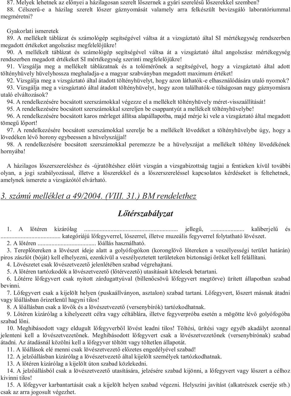 A mellékelt táblázat és számológép segítségével váltsa át a vizsgáztató által SI mértékegység rendszerben megadott értékeket angolszász megfelelőjükre! 90.