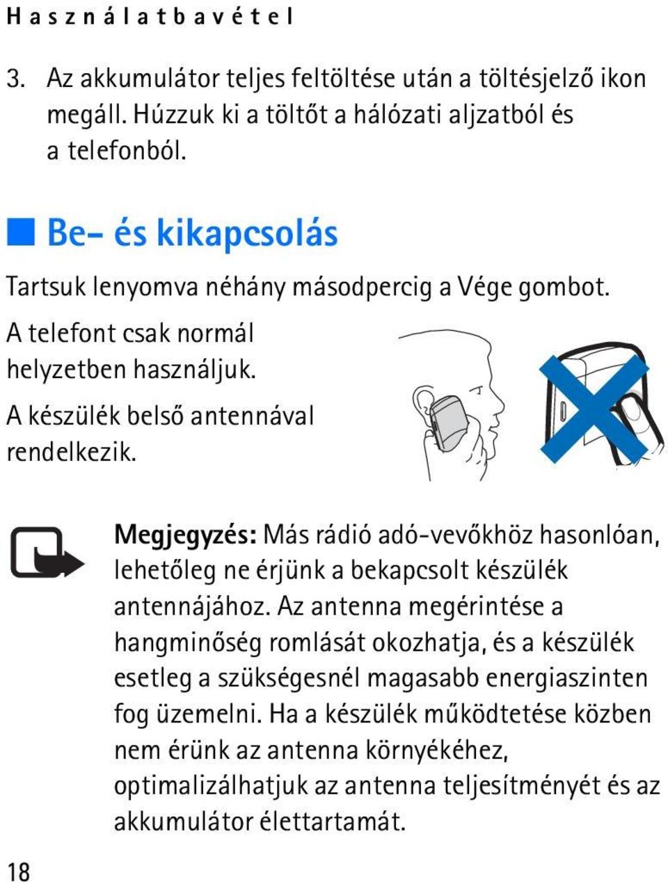 18 Megjegyzés: Más rádió adó-vevõkhöz hasonlóan, lehetõleg ne érjünk a bekapcsolt készülék antennájához.