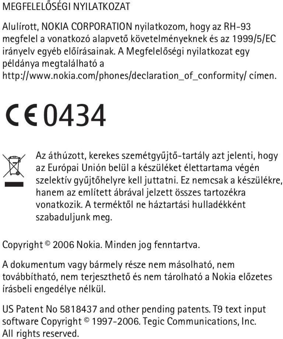 0434 Az áthúzott, kerekes szemétgyûjtõ-tartály azt jelenti, hogy az Európai Unión belül a készüléket élettartama végén szelektív gyûjtõhelyre kell juttatni.