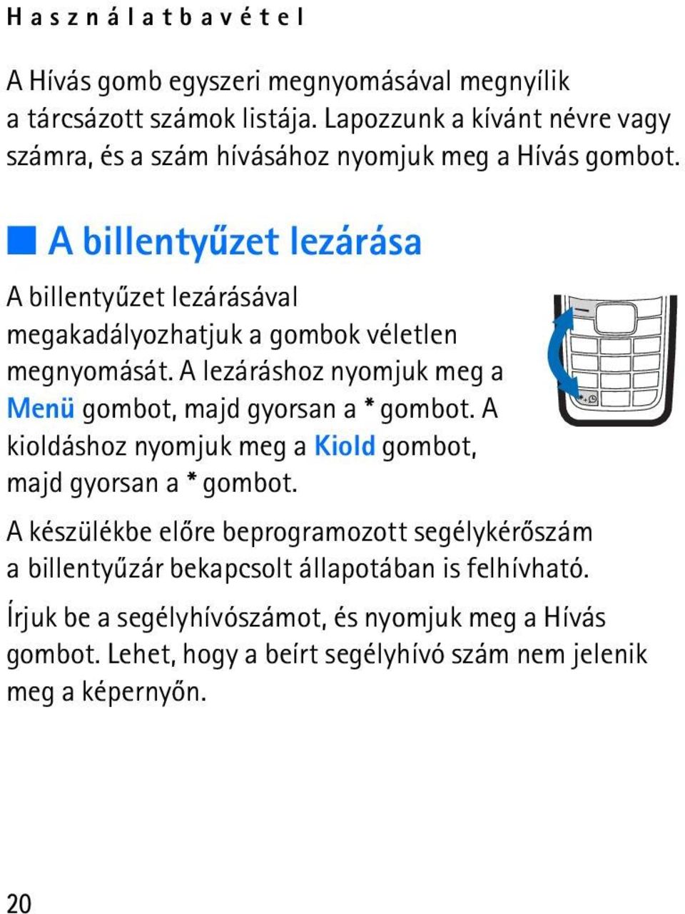 A billentyûzet lezárása A billentyûzet lezárásával megakadályozhatjuk a gombok véletlen megnyomását.