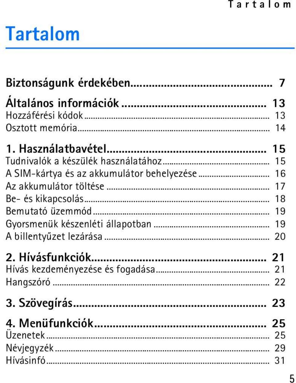 .. 17 Be- és kikapcsolás... 18 Bemutató üzemmód... 19 Gyorsmenük készenléti állapotban... 19 A billentyûzet lezárása... 20 2.