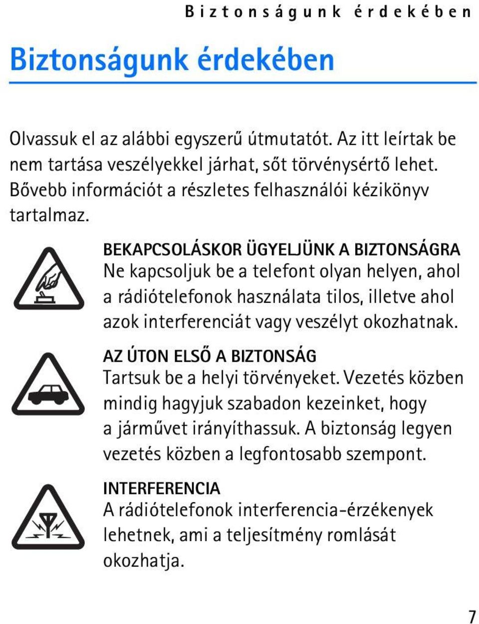 BEKAPCSOLÁSKOR ÜGYELJÜNK A BIZTONSÁGRA Ne kapcsoljuk be a telefont olyan helyen, ahol a rádiótelefonok használata tilos, illetve ahol azok interferenciát vagy veszélyt