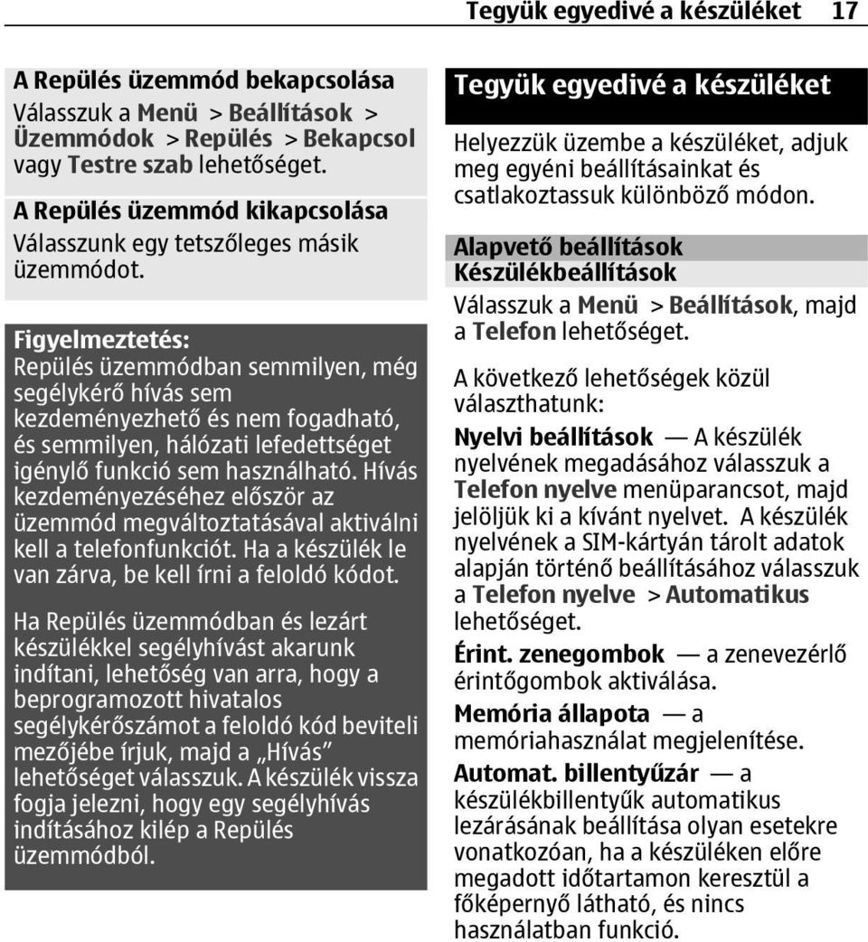 Figyelmeztetés: Repülés üzemmódban semmilyen, még segélykérő hívás sem kezdeményezhető és nem fogadható, és semmilyen, hálózati lefedettséget igénylő funkció sem használható.