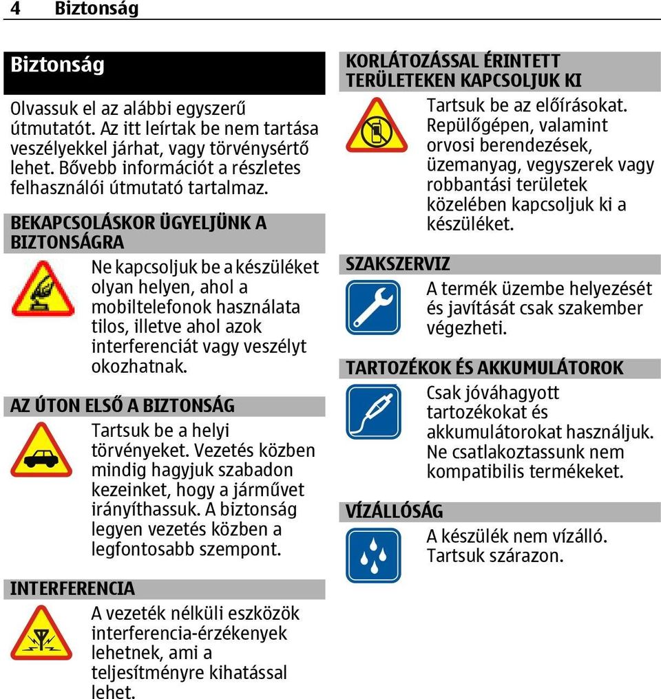 BEKAPCSOLÁSKOR ÜGYELJÜNK A BIZTONSÁGRA Ne kapcsoljuk be a készüléket olyan helyen, ahol a mobiltelefonok használata tilos, illetve ahol azok interferenciát vagy veszélyt okozhatnak.