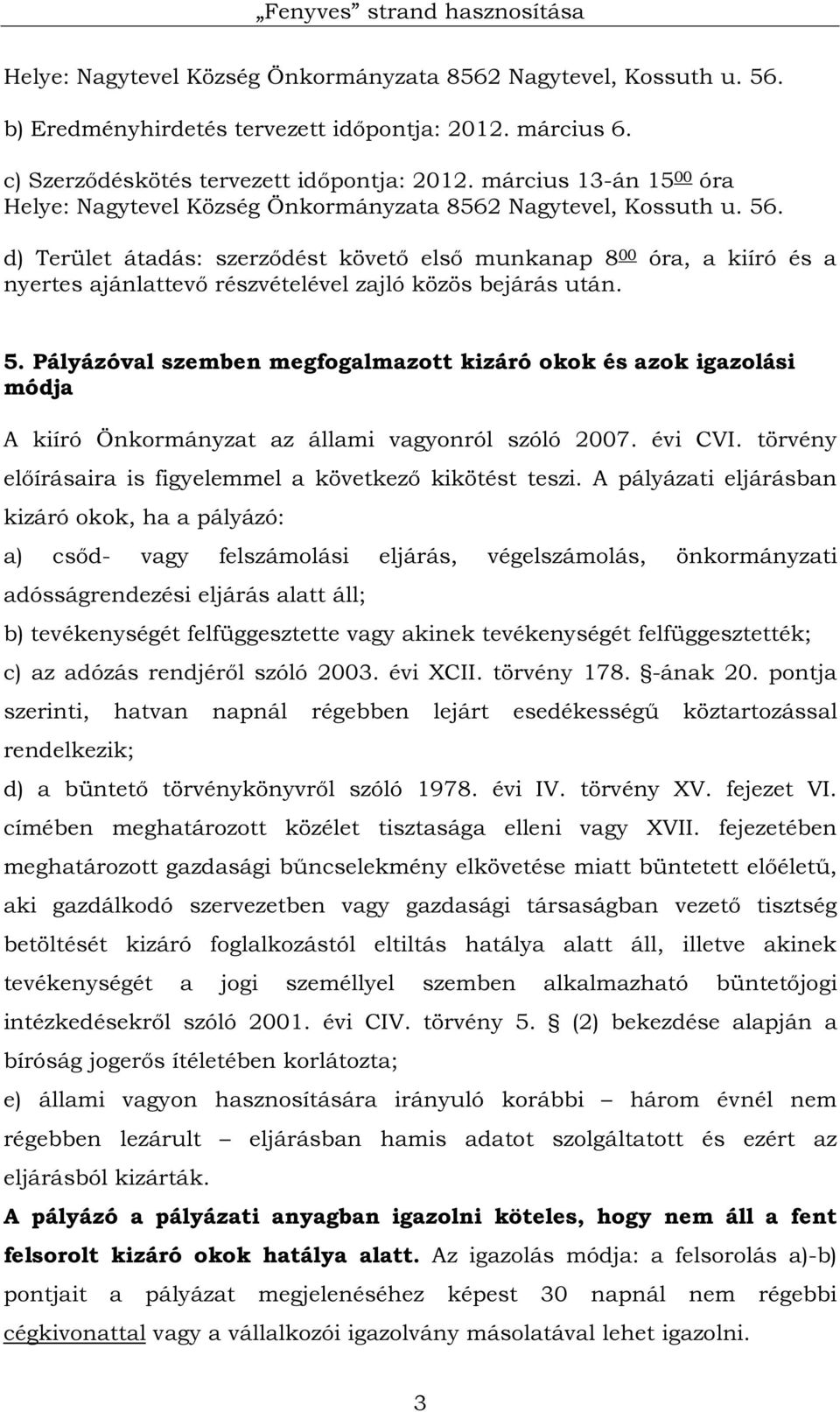 d) Terület átadás: szerződést követő első munkanap 8 00 óra, a kiíró és a nyertes ajánlattevő részvételével zajló közös bejárás után. 5.