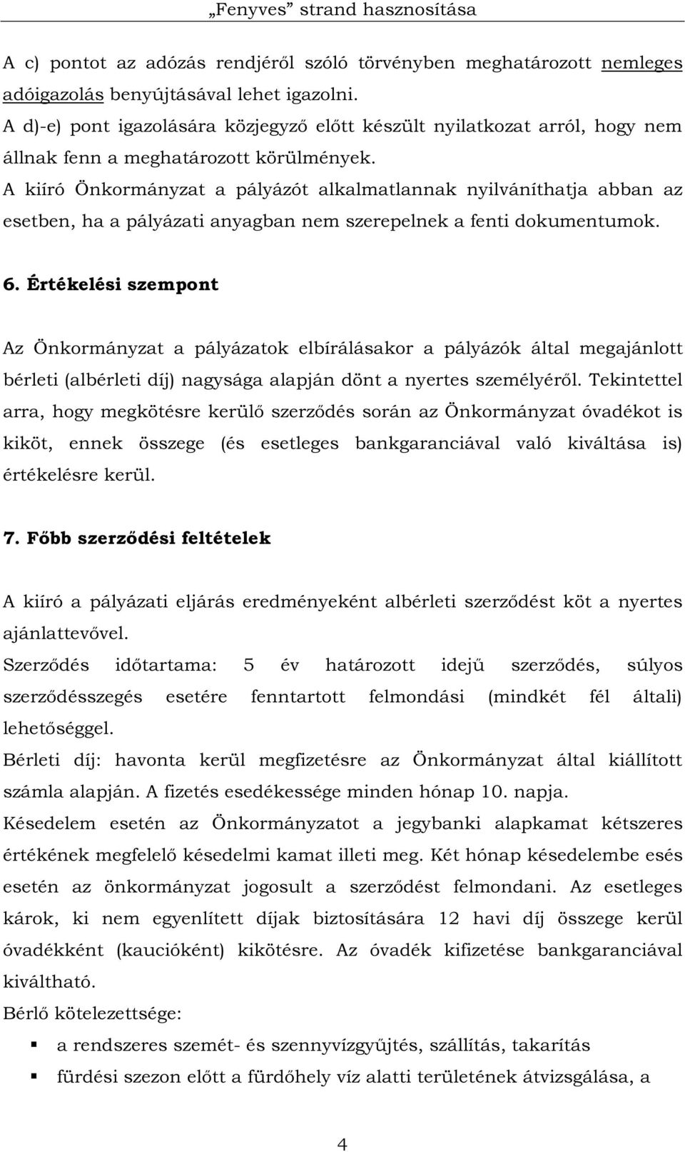 A kiíró Önkormányzat a pályázót alkalmatlannak nyilváníthatja abban az esetben, ha a pályázati anyagban nem szerepelnek a fenti dokumentumok. 6.